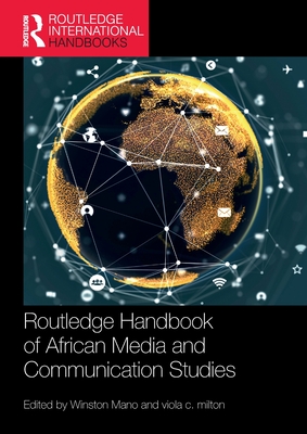Routledge Handbook of African Media and Communication Studies - Winston Mano