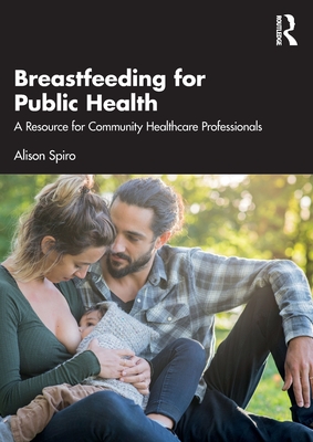 Breastfeeding for Public Health: A Resource for Community Healthcare Professionals - Alison Spiro