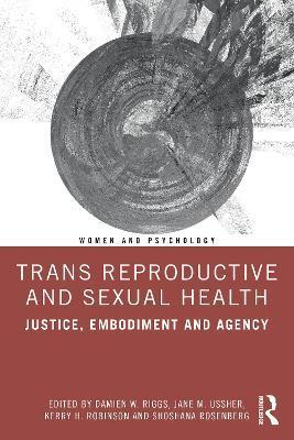 Trans Reproductive and Sexual Health: Justice, Embodiment and Agency - Damien W. Riggs