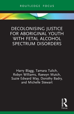 Decolonising Justice for Aboriginal Youth with Fetal Alcohol Spectrum Disorders - Harry Blagg