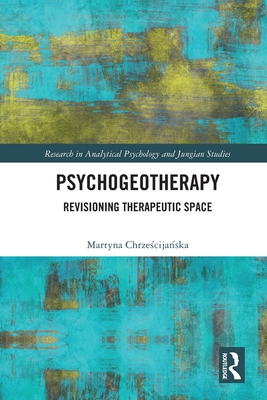 Psychogeotherapy: Revisioning Therapeutic Space - Martyna Chrześcijańska