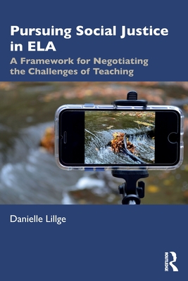 Pursuing Social Justice in ELA: A Framework for Negotiating the Challenges of Teaching - Danielle Lillge
