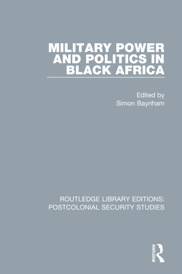 Military Power and Politics in Black Africa - Simon Baynham