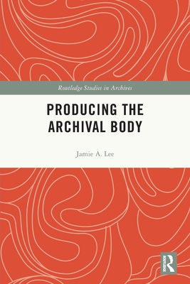 Producing the Archival Body - Jamie A. Lee