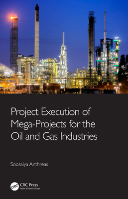 Project Execution of Mega-Projects for the Oil and Gas Industries - Soosaiya Anthreas