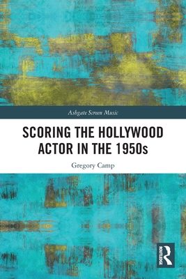 Scoring the Hollywood Actor in the 1950s - Gregory Camp
