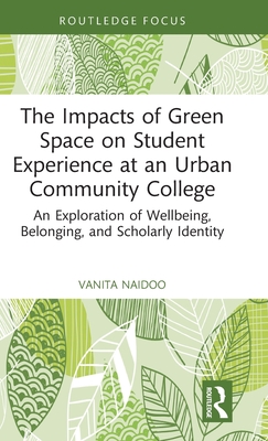 The Impacts of Green Space on Student Experience at an Urban Community College: An Exploration of Wellbeing, Belonging, and Scholarly Identity - Vanita Naidoo