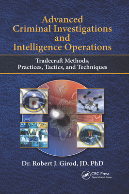 Advanced Criminal Investigations and Intelligence Operations: Tradecraft Methods, Practices, Tactics, and Techniques - Robert J. Girod