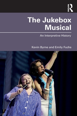 The Jukebox Musical: An Interpretive History - Kevin Byrne