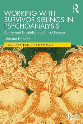 Working with Survivor Siblings in Psychoanalysis: Ability and Disability in Clinical Process - Johanna Dobrich