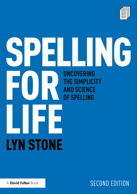 Spelling for Life: Uncovering the Simplicity and Science of Spelling - Lyn Stone