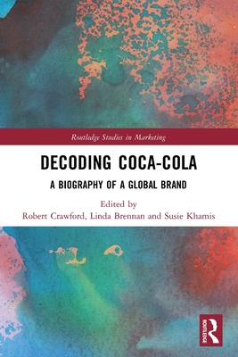 Decoding Coca-Cola: A Biography of a Global Brand - Robert Crawford
