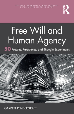 Free Will and Human Agency: 50 Puzzles, Paradoxes, and Thought Experiments - Garrett Pendergraft