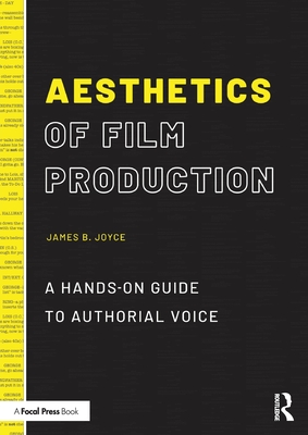 Aesthetics of Film Production: A Hands-On Guide to Authorial Voice - James B. Joyce