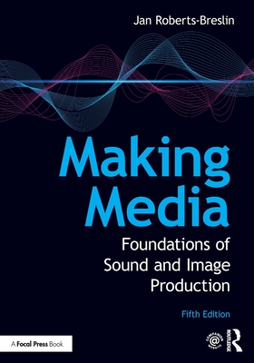 Making Media: Foundations of Sound and Image Production - Jan Roberts-breslin