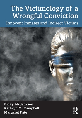 The Victimology of a Wrongful Conviction: Innocent Inmates and Indirect Victims - Nicky Ali Jackson