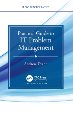 Practical Guide to It Problem Management - Andrew Dixon