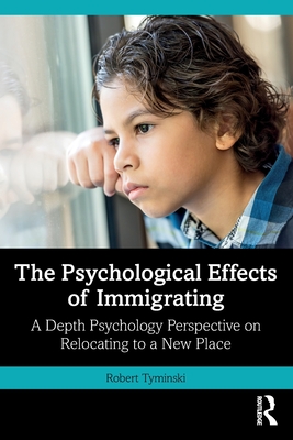 The Psychological Effects of Immigrating: A Depth Psychology Perspective on Relocating to a New Place - Robert Tyminski
