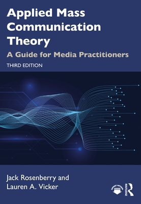 Applied Mass Communication Theory: A Guide for Media Practitioners - Jack Rosenberry