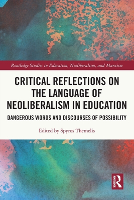 Critical Reflections on the Language of Neoliberalism in Education: Dangerous Words and Discourses of Possibility - Spyros Themelis