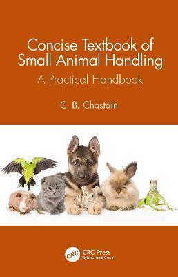 Concise Textbook of Small Animal Handling: A Practical Handbook - C. B. Chastain