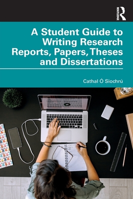 A Student Guide to Writing Research Reports, Papers, Theses and Dissertations - Cathal Ó. Siochrú