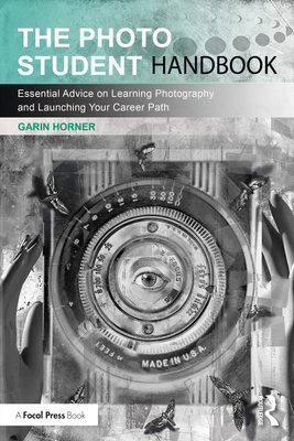 The Photo Student Handbook: Essential Advice on Learning Photography and Launching Your Career Path - Garin Horner