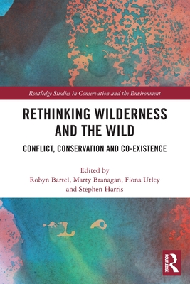 Rethinking Wilderness and the Wild: Conflict, Conservation and Co-Existence - Robyn Bartel