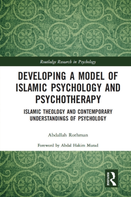 Developing a Model of Islamic Psychology and Psychotherapy: Islamic Theology and Contemporary Understandings of Psychology - Abdallah Rothman