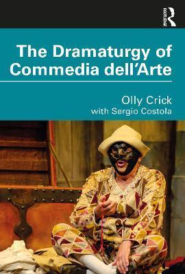 The Dramaturgy of Commedia Dell'arte - Olly Crick