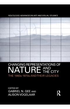 Coperta cărții 'Changing Representations of Nature and the City: The 1960s-1970s and their Legacies - Gabriel N. Gee'
