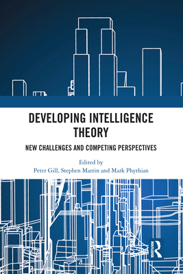 Developing Intelligence Theory: New Challenges and Competing Perspectives - Peter Gill