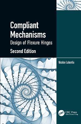Compliant Mechanisms: Design of Flexure Hinges - Nicolae Lobontiu