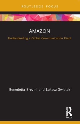 Amazon: Understanding a Global Communication Giant - Benedetta Brevini