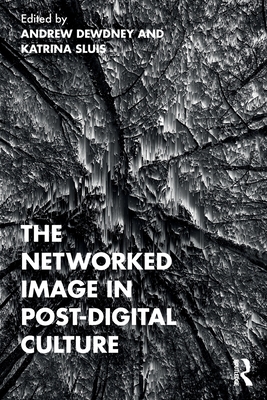 The Networked Image in Post-Digital Culture - Andrew Dewdney