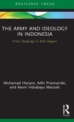The Army and Ideology in Indonesia: From Dwifungsi to Bela Negara - Muhamad Haripin