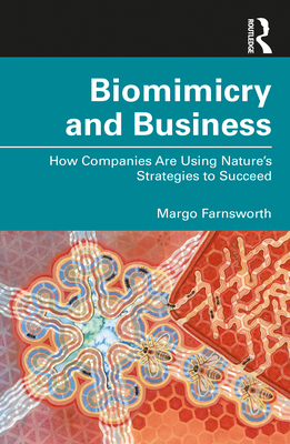 Biomimicry and Business: How Companies Are Using Nature's Strategies to Succeed - Margo Farnsworth