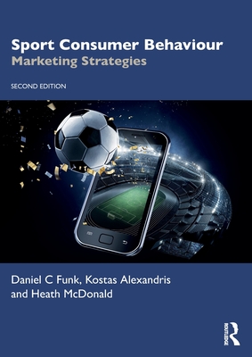 Sport Consumer Behaviour: Marketing Strategies - Daniel C. Funk
