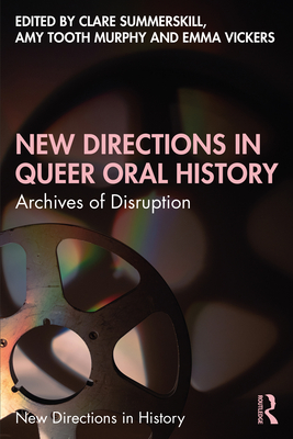 New Directions in Queer Oral History: Archives of Disruption - Clare Summerskill