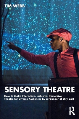 Sensory Theatre: How to Make Interactive, Inclusive, Immersive Theatre for Diverse Audiences by a Founder of Oily Cart - Tim Webb