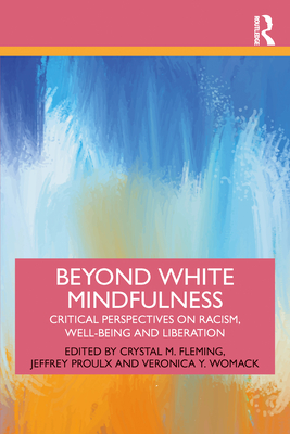 Beyond White Mindfulness: Critical Perspectives on Racism, Well-being and Liberation - Crystal M. Fleming