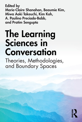 The Learning Sciences in Conversation: Theories, Methodologies, and Boundary Spaces - Marie-claire Shanahan