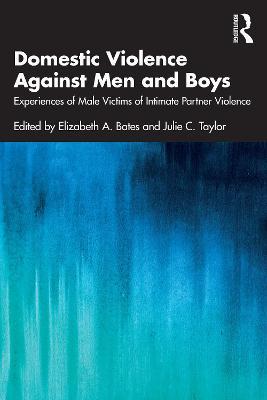Domestic Violence Against Men and Boys: Experiences of Male Victims of Intimate Partner Violence - Elizabeth A. Bates
