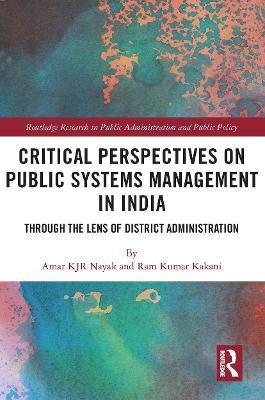 Critical Perspectives on Public Systems Management in India: Through the Lens of District Administration - Amar Kjr Nayak