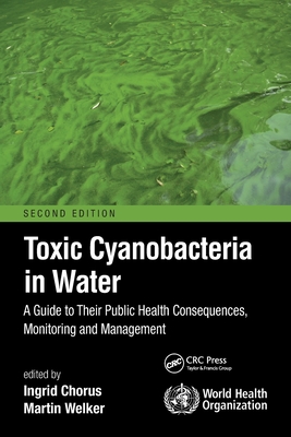 Toxic Cyanobacteria in Water: A Guide to Their Public Health Consequences, Monitoring and Management - Ingrid Chorus