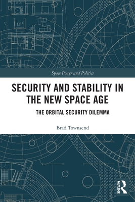 Security and Stability in the New Space Age: The Orbital Security Dilemma - Brad Townsend