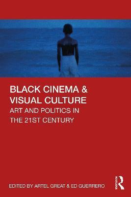 Black Cinema & Visual Culture: Art and Politics in the 21st Century - Artel Great