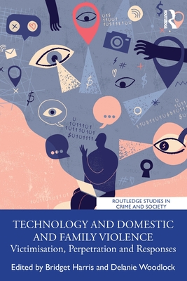 Technology and Domestic and Family Violence: Victimisation, Perpetration and Responses - Bridget Harris