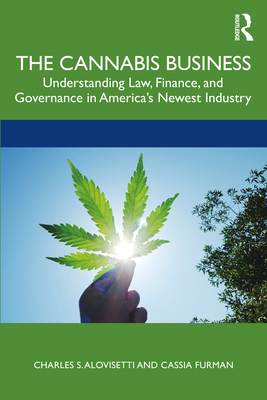 The Cannabis Business: Understanding Law, Finance, and Governance in America's Newest Industry - Charles S. Alovisetti