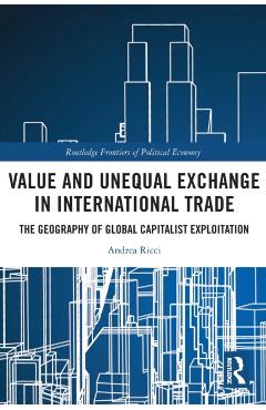 Coperta cărții 'Value and Unequal Exchange in International Trade: The Geography of Global Capitalist Exploitation - Andrea Ricci'